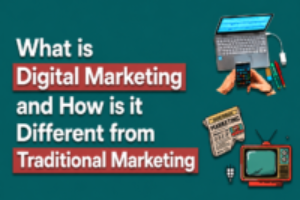 What Is Digital Marketing and How Is It Different From Traditional Marketing?