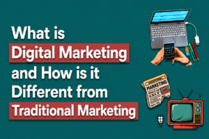 What Is Digital Marketing and How Is It Different From Traditional Marketing?